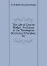 The Life of Charles Hodge . Professor in the Theological Seminary, Princeton, N.J. - Archibald Alexander Hodge