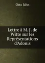 Lettre a M. J. de Witte sur les Representations d.Adonis - Otto Jahn