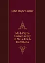 Mr. J. Payne Colliers reply to Mr. N.E.S.A. Hamiltons - John Payne Collier