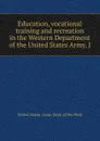 Education, vocational training and recreation in the Western Department of the United States Army. J - United States. Army. Dept. of the West