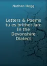 Letters . Poems tu es brither Jan: In the Devonshire Dialect - Nathan Hogg