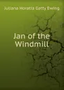 Jan of the Windmill - Juliana Horatia Gatty Ewing