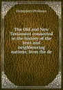 The Old and New Testament connected in the history of the Jews and neighbouring nations, from the de - Humphrey Prideaux