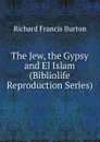 The Jew, the Gypsy and El Islam (Bibliolife Reproduction Series) - Richard Francis Burton