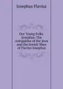 Our Young Folks. Josephus. The Antiquities of the Jews and the Jewish Wars of Flavius Josephus - Flavius Josephus