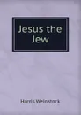 Jesus the Jew - Harris Weinstock