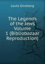 The Legends of the Jews  Volume 1 (Bibliobazaar Reproduction) - Louis Ginzberg