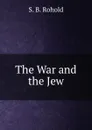 The War and the Jew - S. B. Rohold