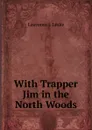 With Trapper Jim in the North Woods - Lawrence J. Leslie