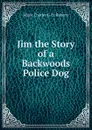 Jim the Story of a Backwoods Police Dog - Major Charles G. D. Roberts