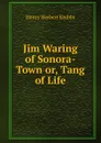 Jim Waring of Sonora-Town or, Tang of Life - Henry Herbert Knibbs