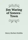 Jim Waring of Sonora-Town - Henry Herbert Knibbs