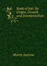 Book of Job: Its Origin, Growth and Interpretation - Morris Jastrow