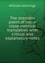 The dramatic poem of Job: a close metrical translation with critical and explanatory notes - William Jennings
