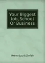 Your Biggest Job, School Or Business - Henry Louis Smith