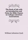 The Book of Job with an Introduction and Notes for Bible Classes in Colleges Christian Associations - William Johnston Zuck