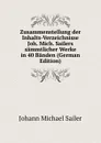 Zusammenstellung der Inhalts-Verzeichnisse Joh. Mich. Sailers sammtlicher Werke in 40 Banden (German Edition) - Johann Michael Sailer