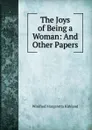 The Joys of Being a Woman: And Other Papers - Winifred Margaretta Kirkland