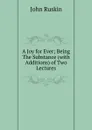 A Joy for Ever; Being The Substance (with Additions) of Two Lectures - Рескин