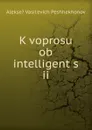 K voprosu ob intelligent s ii - Alekse? Vasil'evich Peshhekhonov