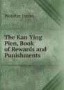 The Kan Ying Pien, Book of Rewards and Punishments - Webster James