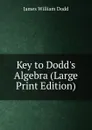 Key to Dodd.s Algebra (Large Print Edition) - James William Dodd