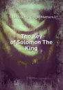 The Key of Solomon The King - S. Liddell MacGregor Mathers