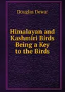 Himalayan and Kashmiri Birds Being a Key to the Birds - Douglas Dewar