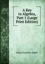 A Key to Algebra, Part 1 (Large Print Edition) - J. Hamblin Smith