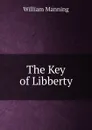 The Key of Libberty - William Manning