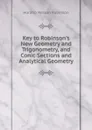 Key to Robinson.s New Geometry and Trigonometry, and Conic Sections and Analytical Geometry - Horatio N. Robinson