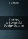 The Key to Successful Poultry Raising. - J.D. Martin