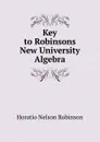 Key to Robinsons New University Algebra - Horatio N. Robinson