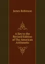 A Key to the Revised Edition of The American Arithmetic - James Robinson