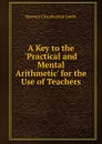 A Key to the .Practical and Mental Arithmetic. for the Use of Teachers - Roswell Chamberlain Smith