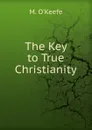 The Key to True Christianity - M. O'Keefe