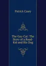 The Gay-Cat: The Story of a Road-Kid and His Dog - Patrick Casey