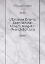 L.Extreme Orient: Cochinchine, Annam, Tong-Kin (French Edition) - Raoul Postel