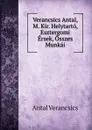 Verancsics Antal, M. Kir. Helytarto, Esztergomi Ersek, Osszes Munkai - Antal Verancsics