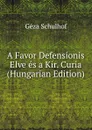 A Favor Defensionis Elve es a Kir. Curia (Hungarian Edition) - Géza Schulhof