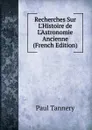 Recherches Sur L.Histoire de L.Astronomie Ancienne (French Edition) - Paul Tannery