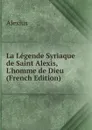 La Legende Syriaque de Saint Alexis, L.homme de Dieu (French Edition) - Alexius