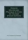 Histoire GAcnAcrale, Physique et Civile de l.Europe (French Edition) - M. Le Comte de La CAcpAude