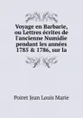 Voyage en Barbarie, ou Lettres ecrites de l.ancienne Numidie pendant les annees 1785 . 1786, sur la - Poiret Jean Louis Marie