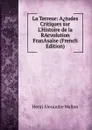 La Terreur: A.tudes Critiques sur L.Histoire de la RAcvolution FranAsaise (French Edition) - Henri Alexandre Wallon