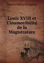 Louis XVIII et L.inamovibilite de la Magistrature - Gustave Marie d' Espinay