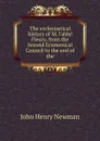 The ecclesiastical history of M. l.abbe Fleury, from the Second Ecumenical Council to the end of the - Newman John Henry