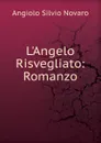 L.Angelo Risvegliato: Romanzo - Angiolo Silvio Novaro