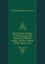 Our Eastern Empire: Or, Stories from the History of British India. : By the Author of The Martyr Lan - E Burrows Mrs. E. Burrows