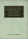 Lo Mejor de Quevedo: pensamientos, serios y alegres, amargos y dulces, verdes y encarnados de las ob (Spanish Edition) - Francisco de Quevedo